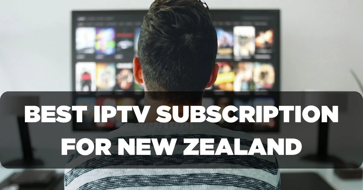 Best IPTV Subscription for New Zealand