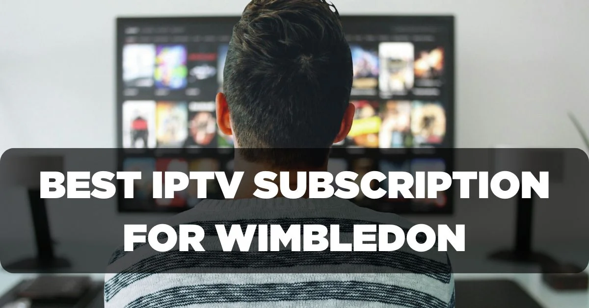 Best IPTV Subscription for Watching Wimbledon