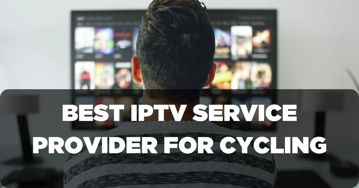 Best IPTV Service Provider For Enjoying Cycling