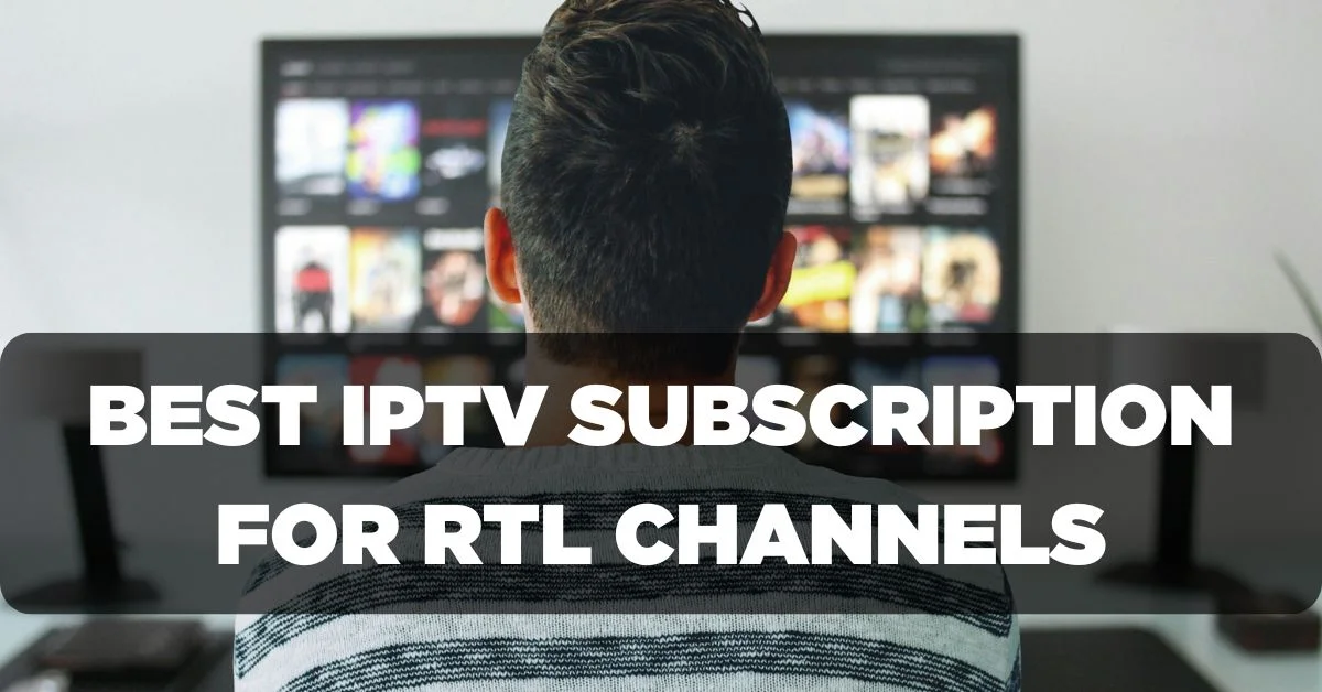 Best IPTV Subscription for Watching RTL Channels