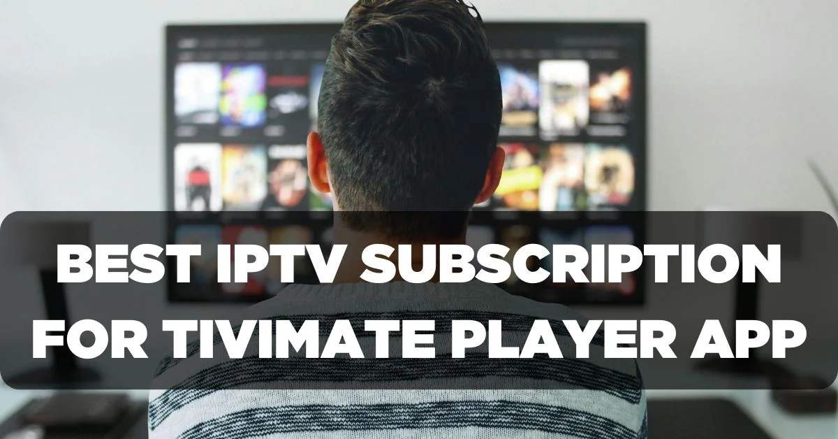 Best IPTV Subscription for Tivimate Player App