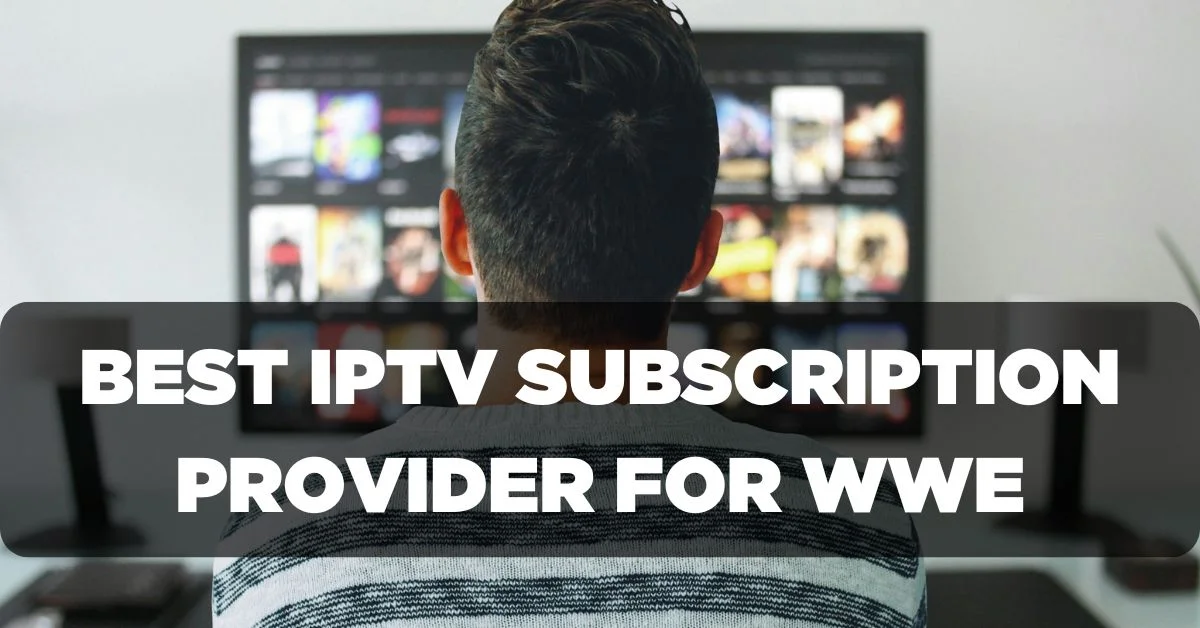 Best IPTV Subscription Provider for WWE