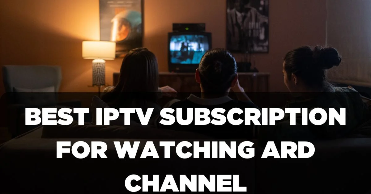 Best IPTV Subscription for Watching ARD Channel