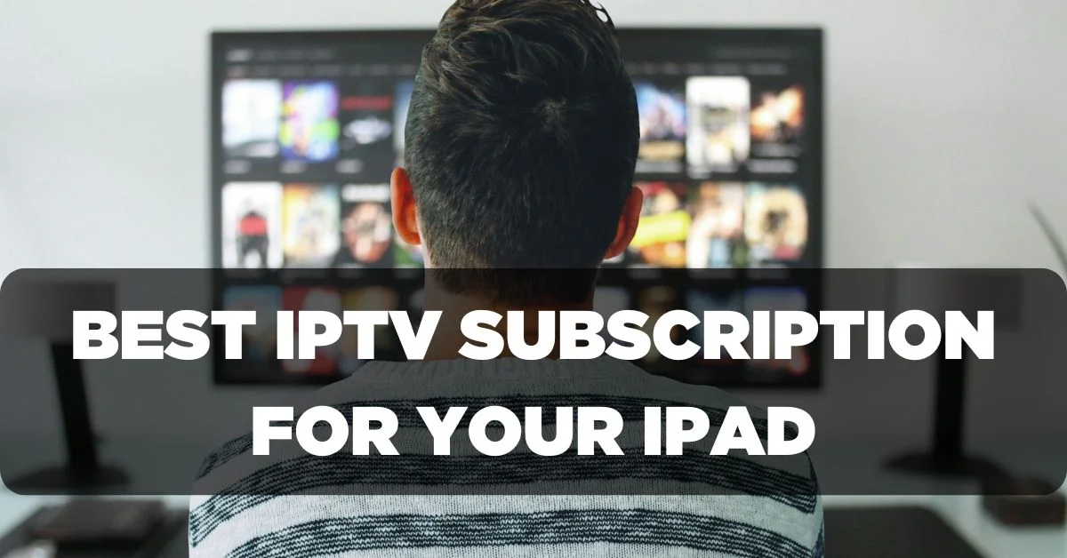 Best IPTV Subscription for your iPad