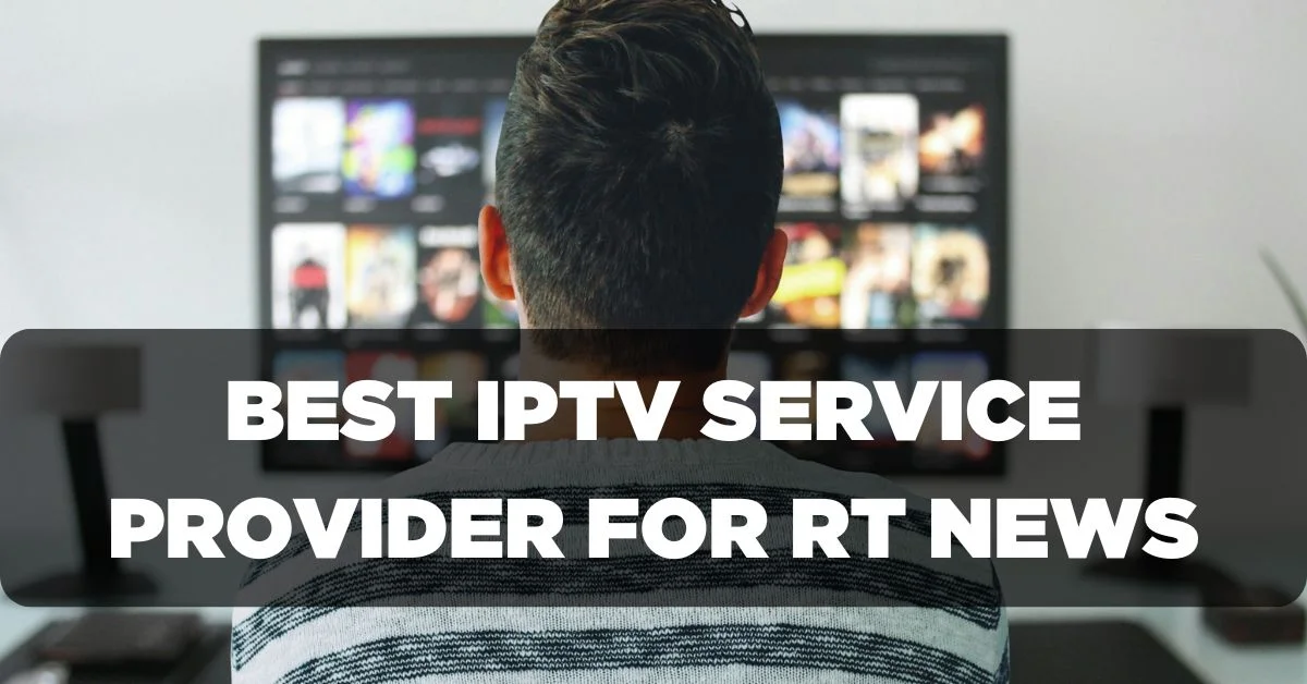 Best IPTV Service Provider for Watching RT News