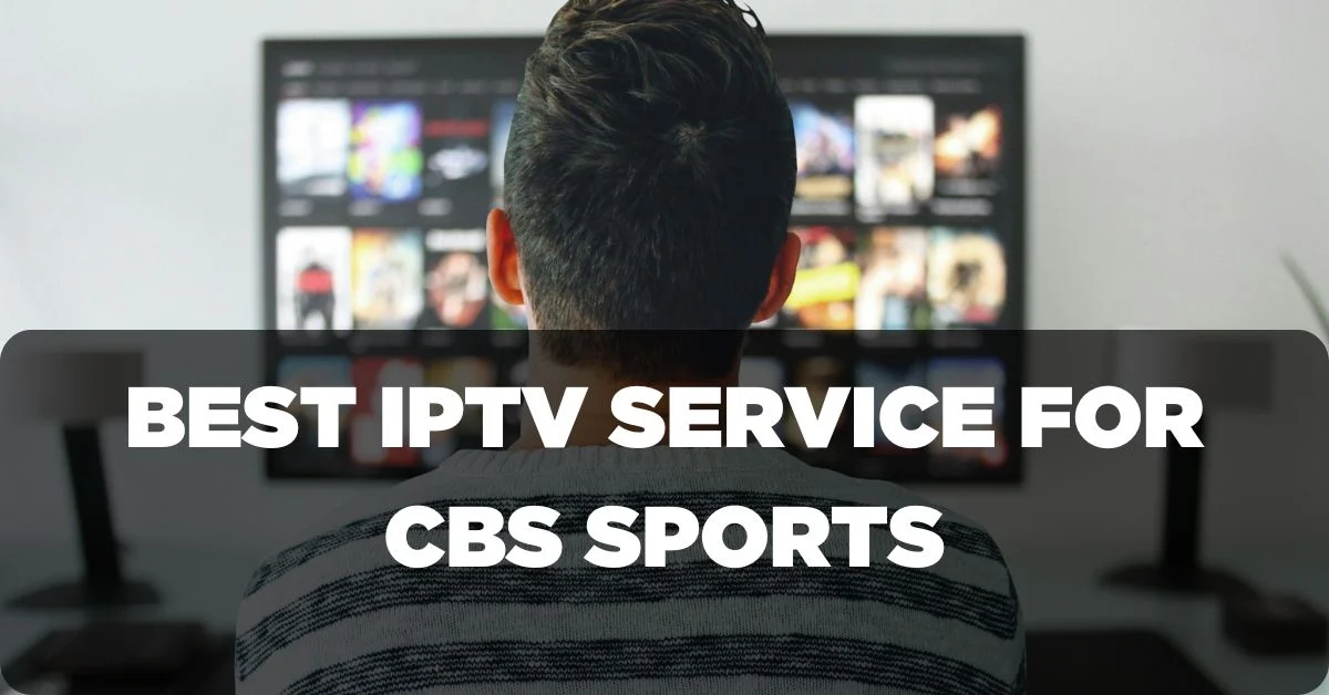 Best IPTV Service Provider for Watching CBS Sports