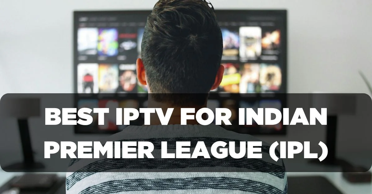 Best IPTV Subscription for Indian Premier League (IPL)