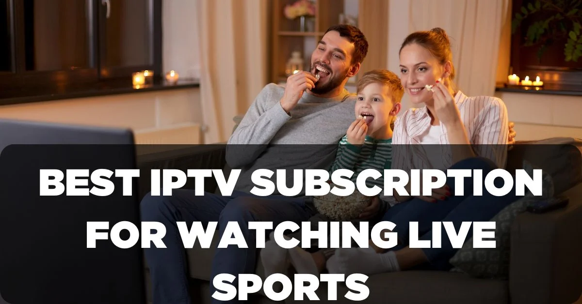 Best IPTV Subscription for Watching Live Sports