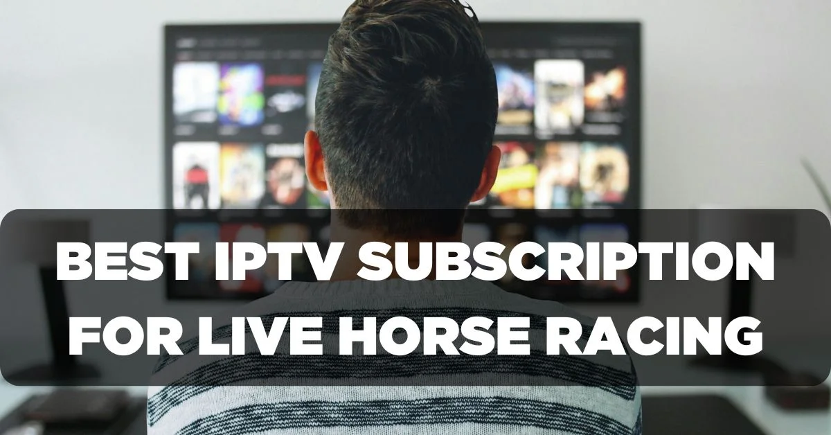 Best IPTV Subscription for Live Horse Racing