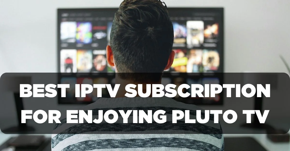 Best IPTV Subscription for Enjoying Pluto TV