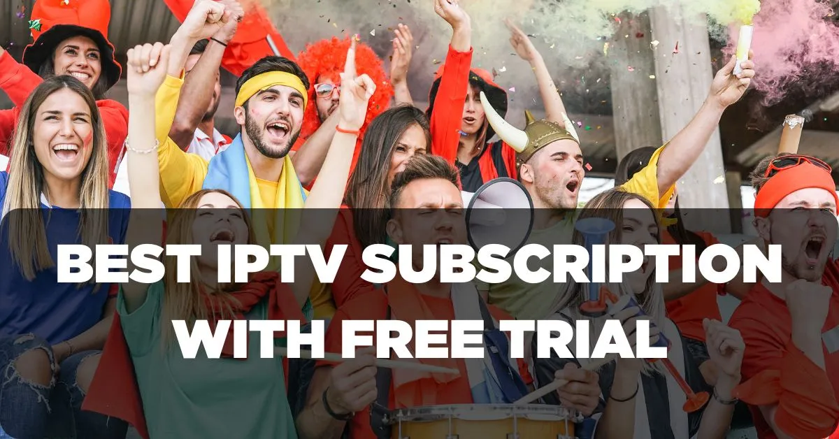 Best IPTV Subscription with Free Trial