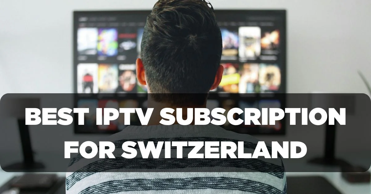 Best IPTV Subscription for Switzerland