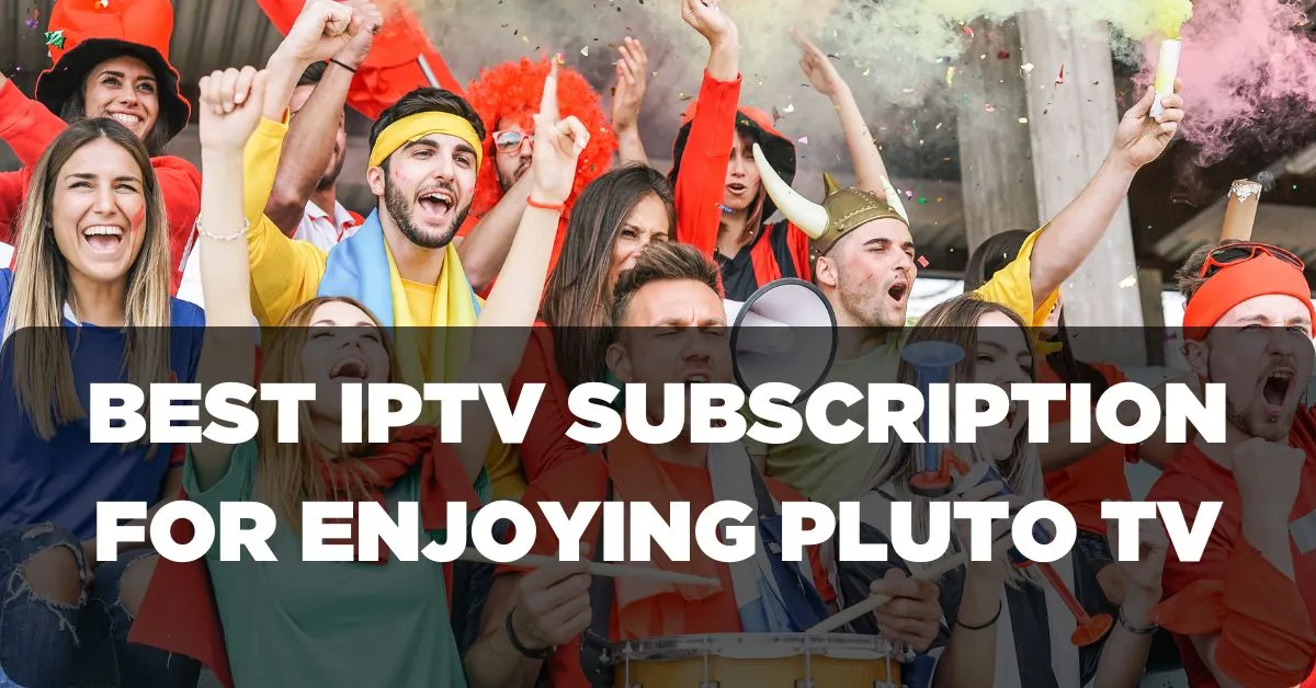 Best IPTV Subscription for Enjoying Pluto TV