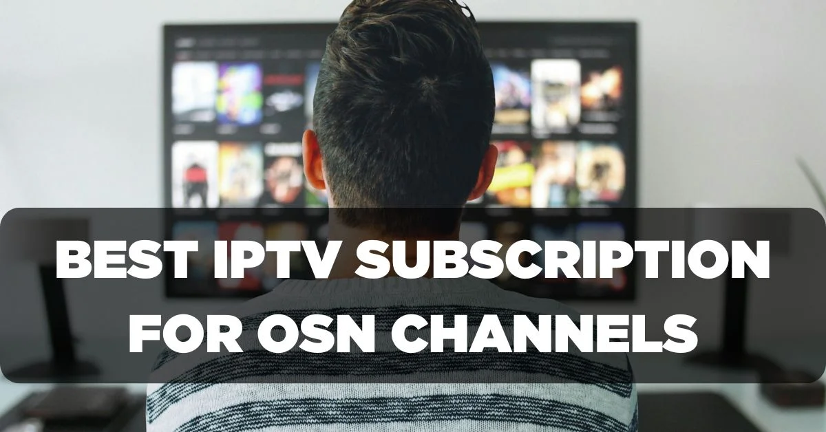 Best IPTV Subscription for Watching OSN Channels