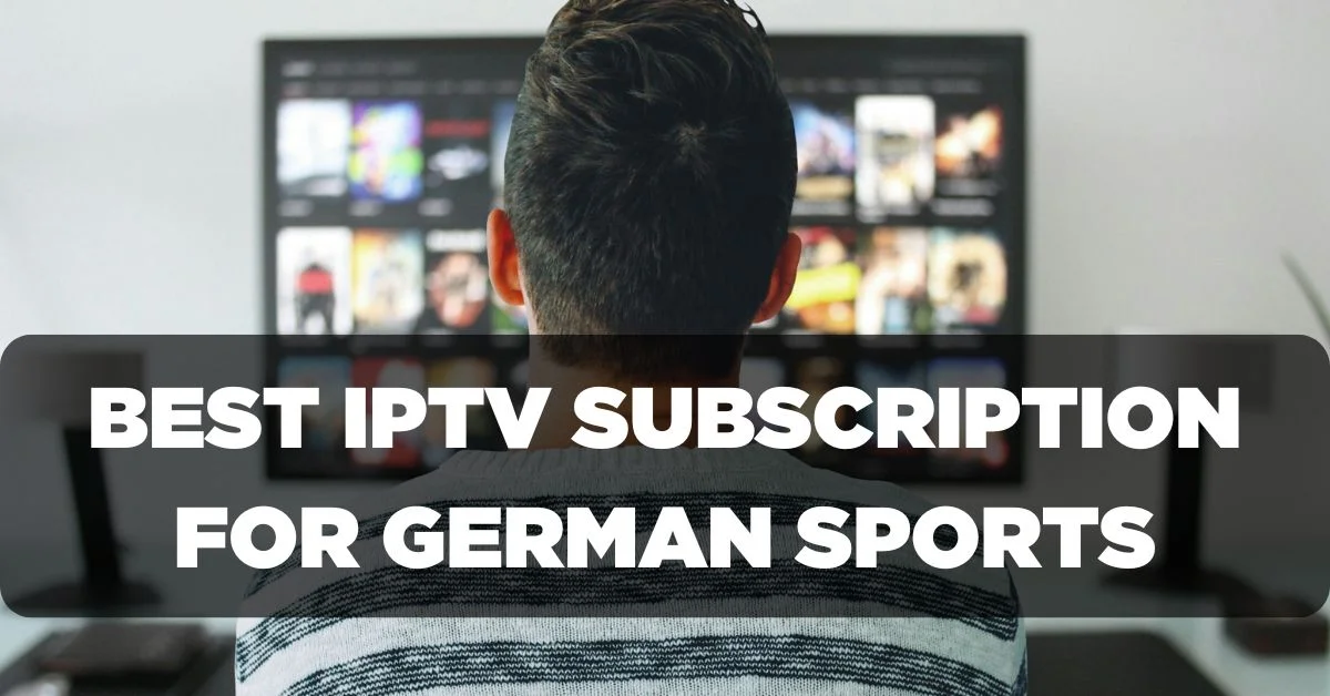 Best IPTV Subscription For Watching German Sports