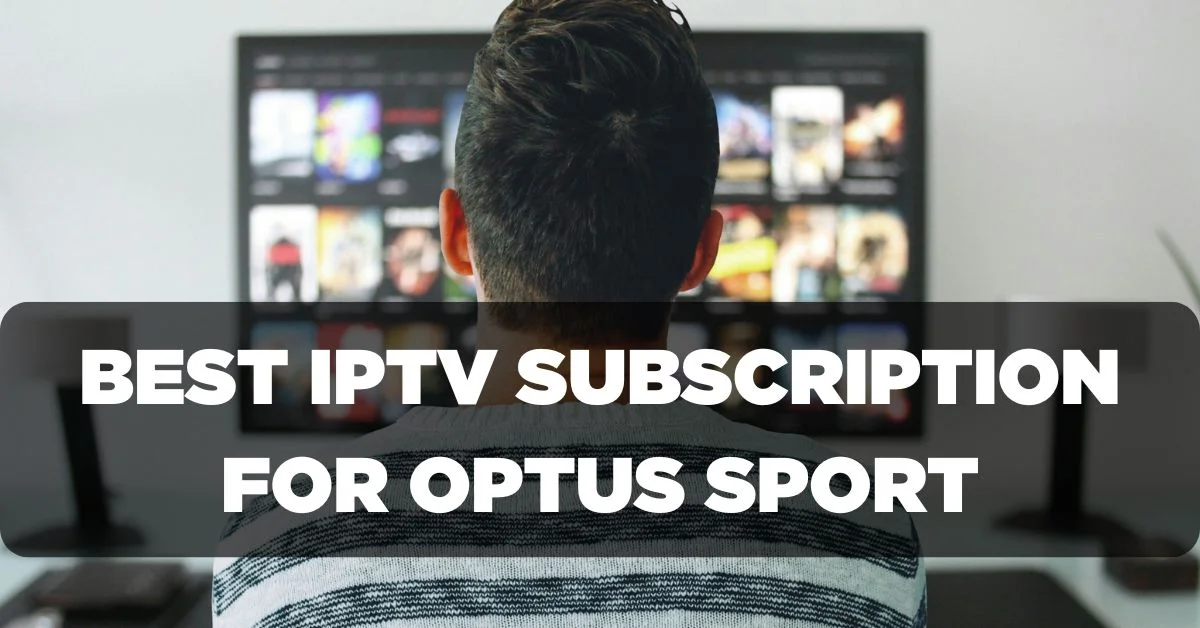 Best IPTV Subscription for Watching Optus Sport