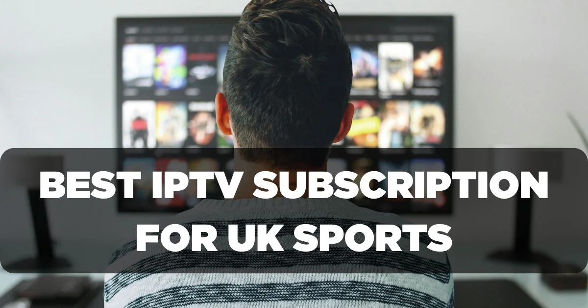 Best IPTV Subscription for UK Sports