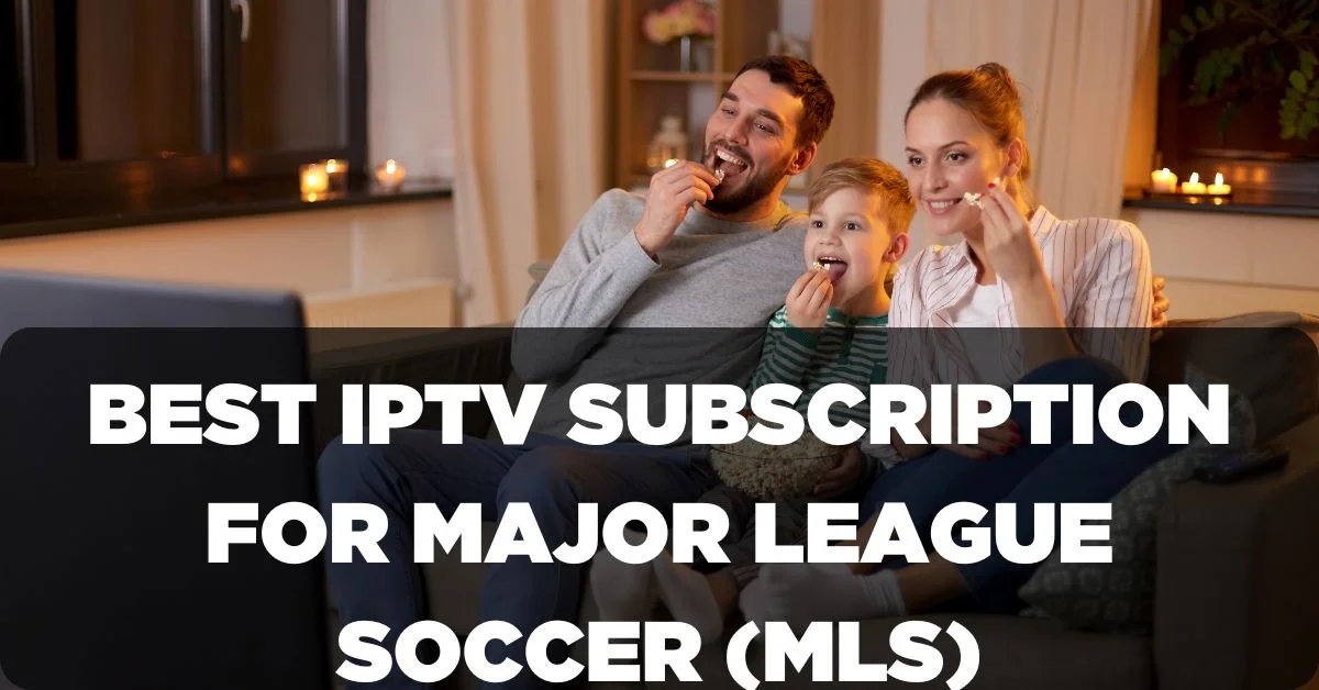 Best IPTV Subscription for Major League Soccer (MLS)