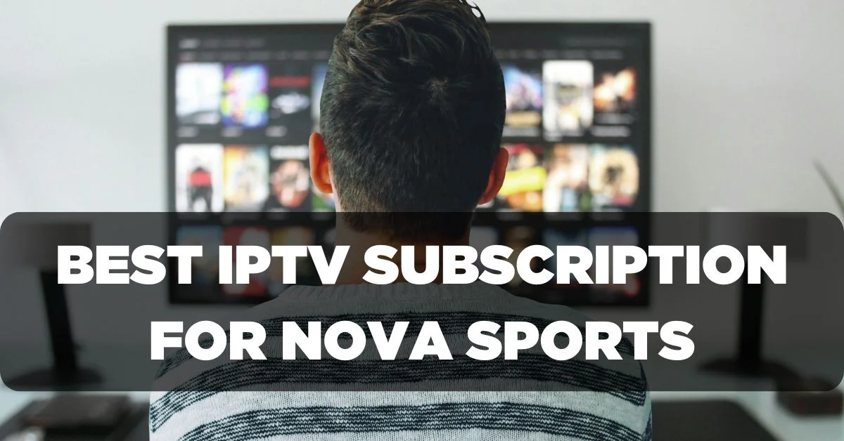 Best IPTV Subscription for Watching Nova Sports