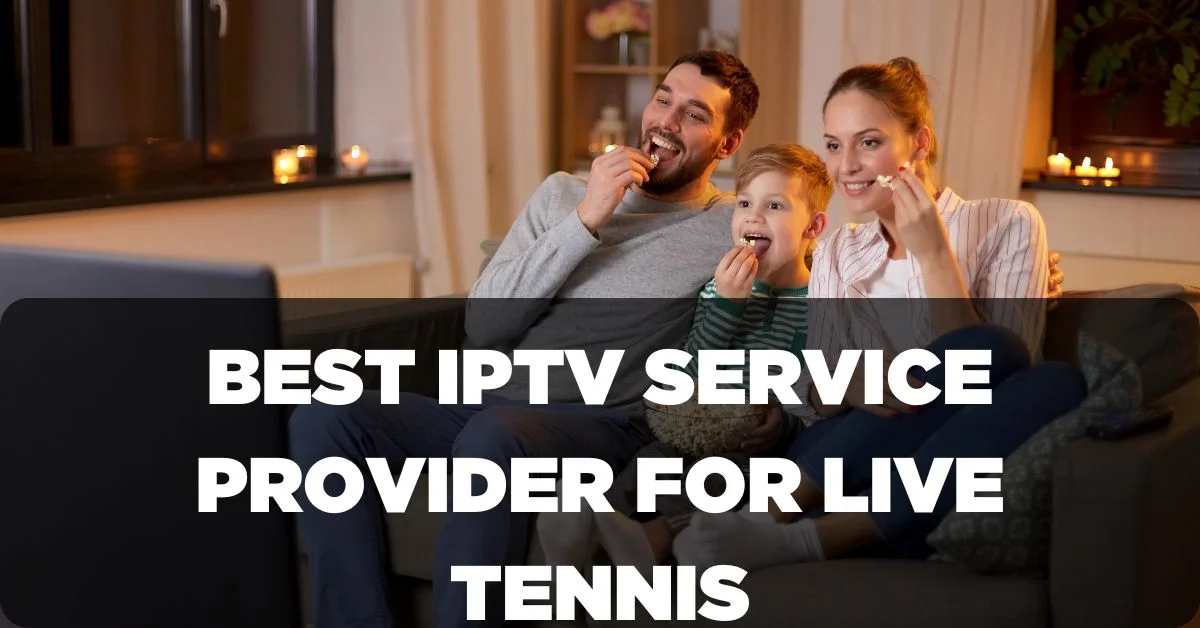 Best IPTV Service Provider for Live Tennis