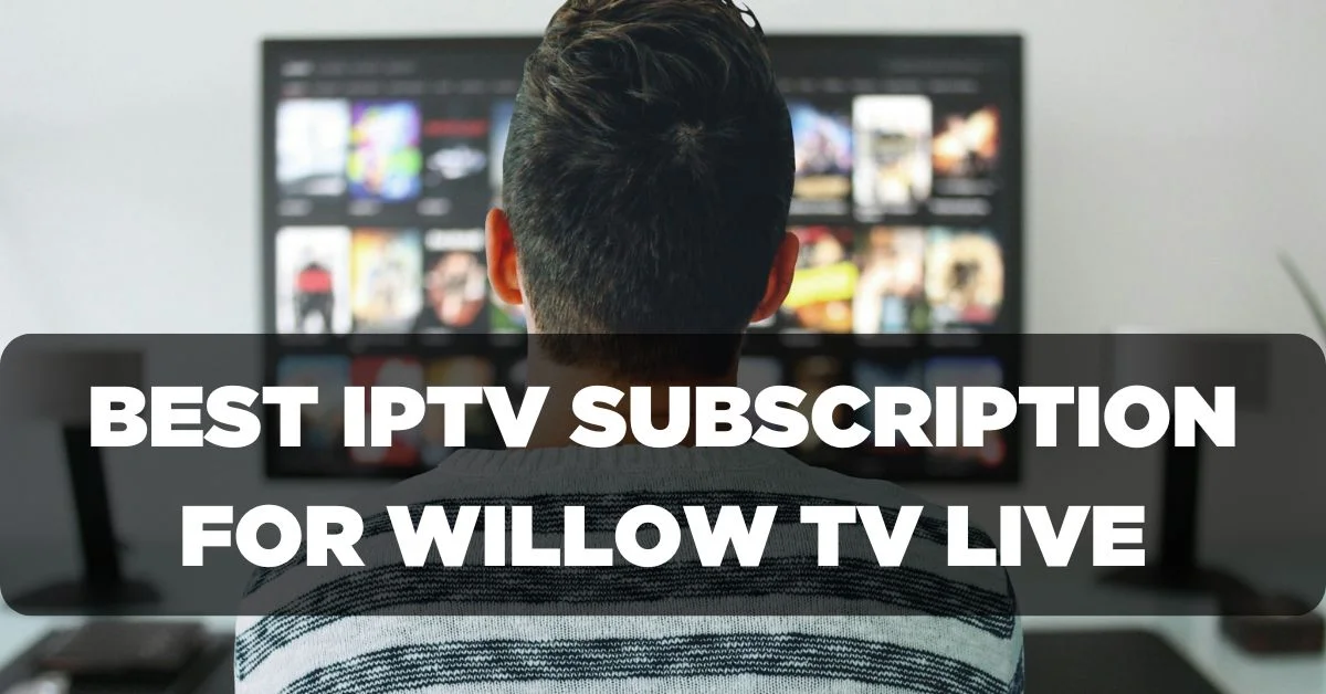 Best IPTV Subscription for Willow TV Live