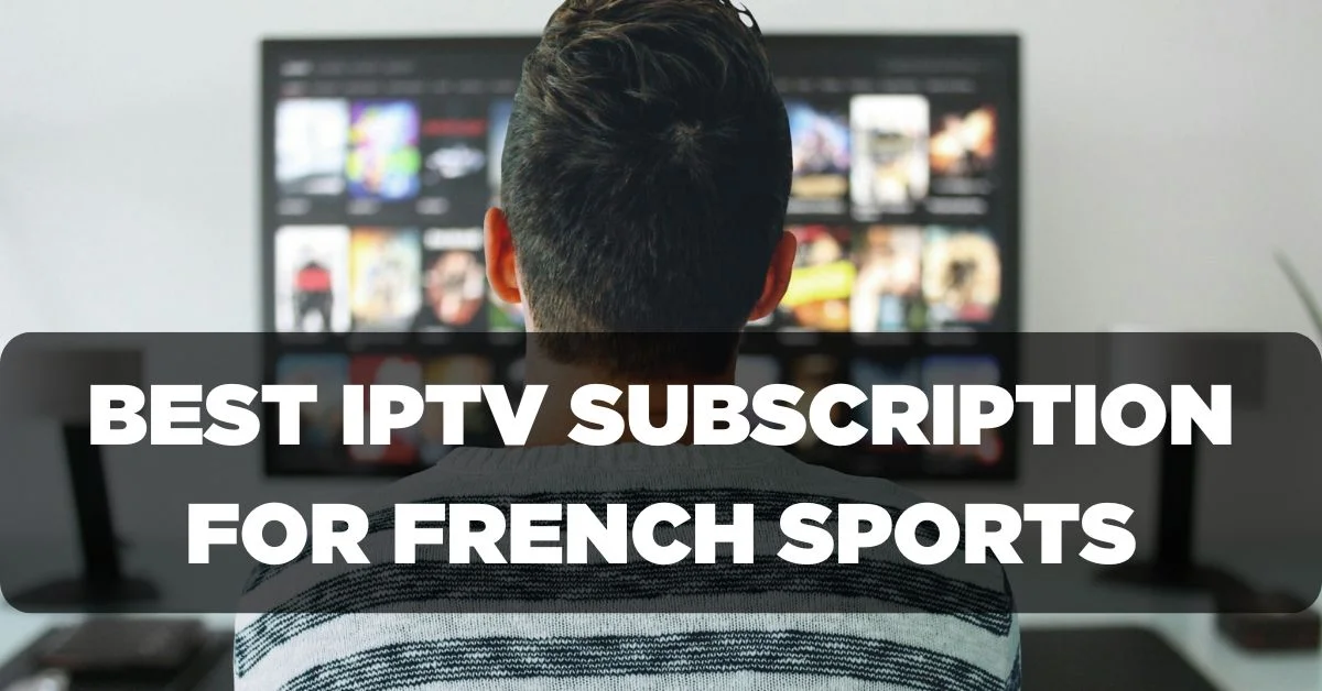 Best IPTV Subscription for French Sports Channels