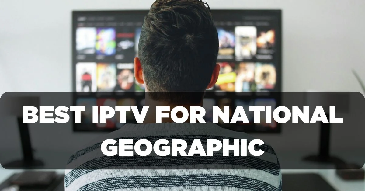 Best IPTV Subscription for National Geographic