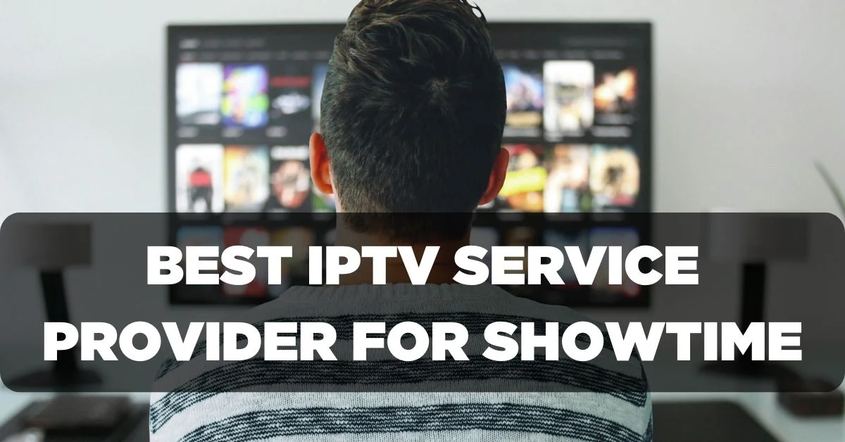 Best IPTV Service provider for Enjoying Showtime