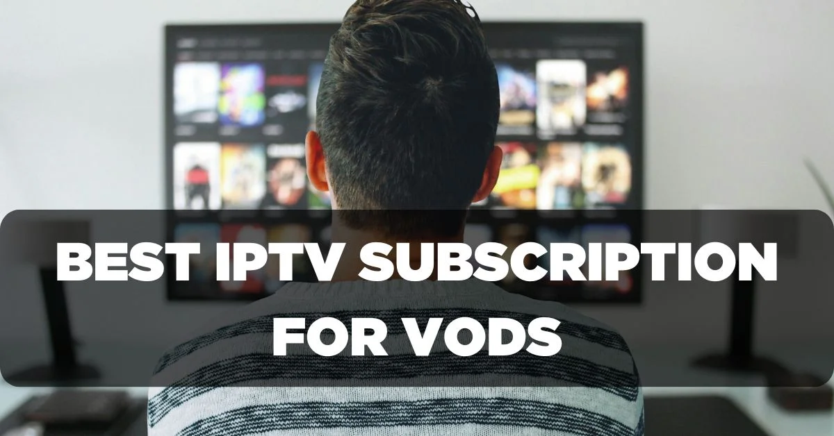 Best IPTV Subscription for VODs: Movies and Series