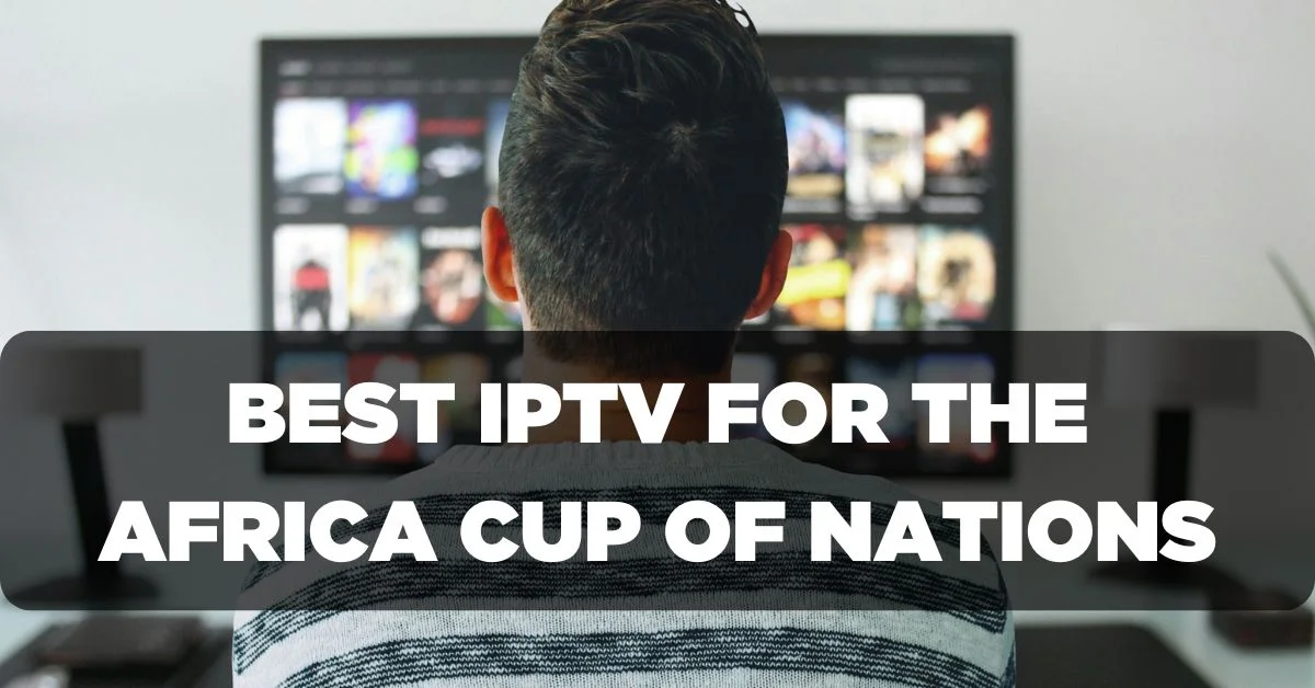 Best IPTV Subscription for the Africa Cup of Nations