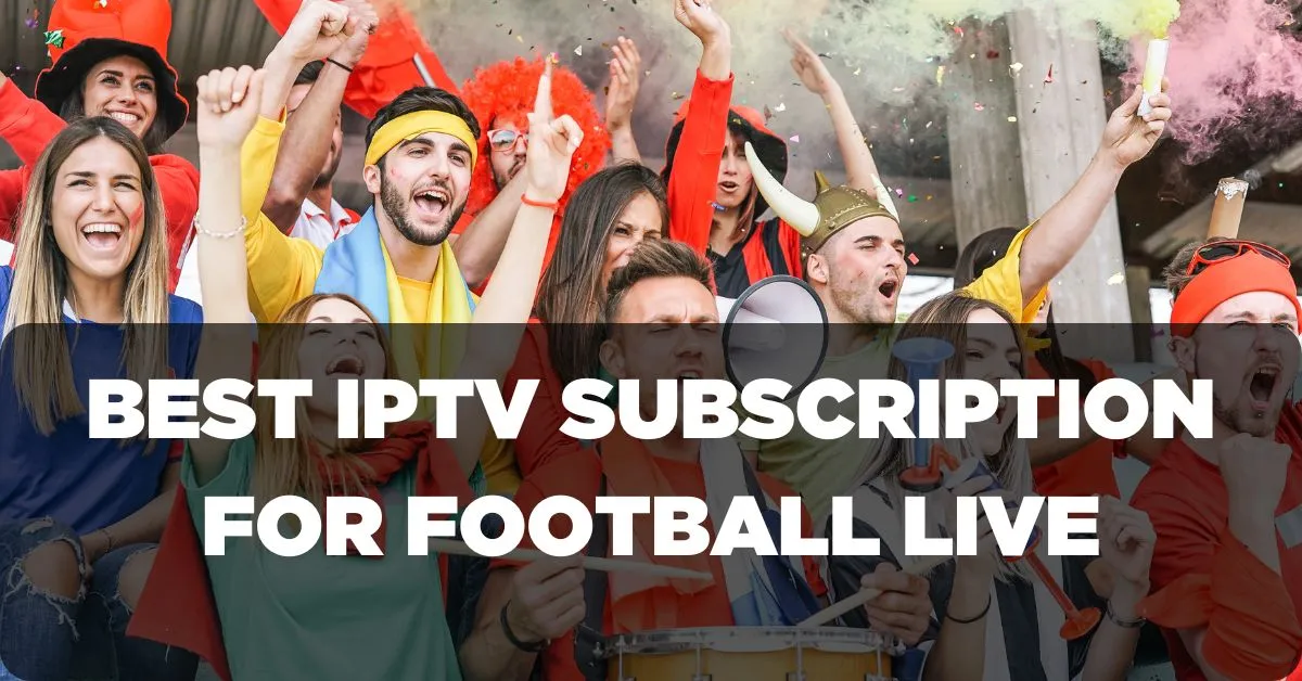 Best IPTV Subscription for Football Live