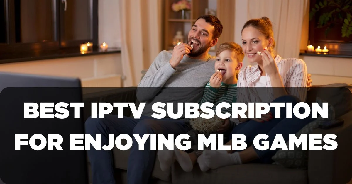 Best IPTV Subscription for Enjoying MLB Games