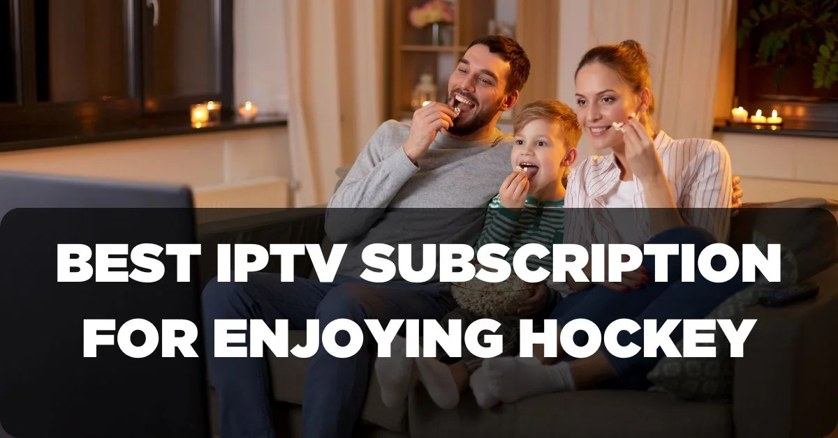 Best IPTV Subscription for Enjoying Hockey