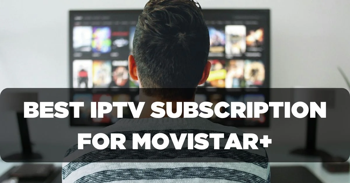 Best IPTV Subscription for Watching Movistar+