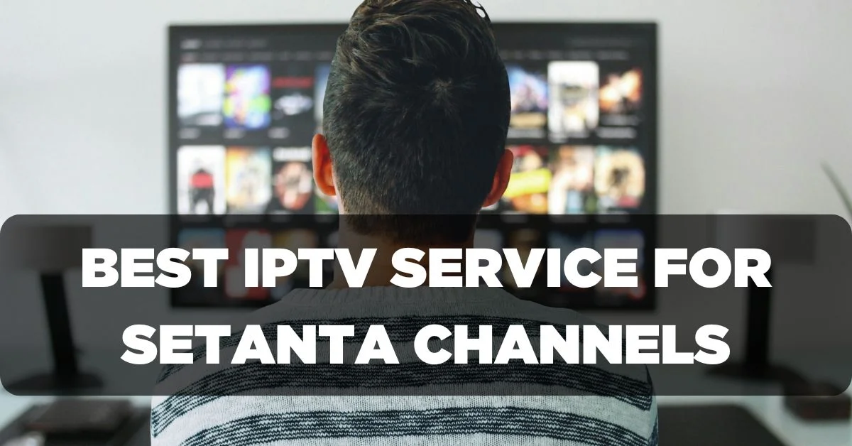 Best IPTV Service Provider for Setanta Channels