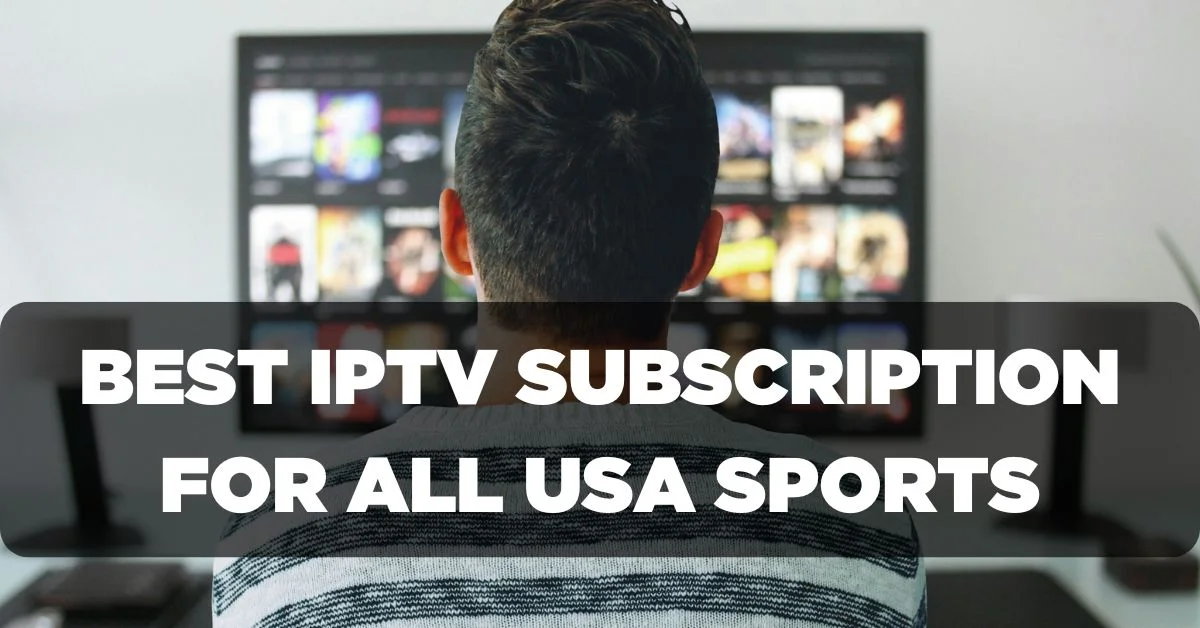 Best IPTV Subscription for Watching all USA Sports