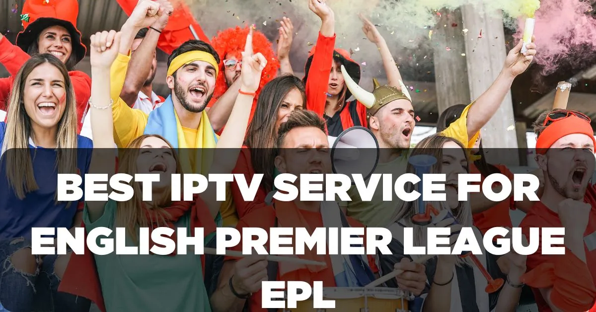 Best IPTV Service for English Premier League EPL