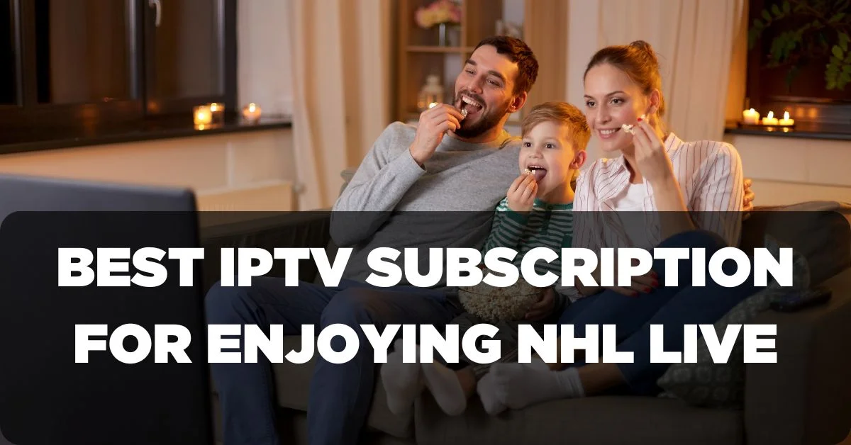 Best IPTV Subscription for Enjoying NHL Live