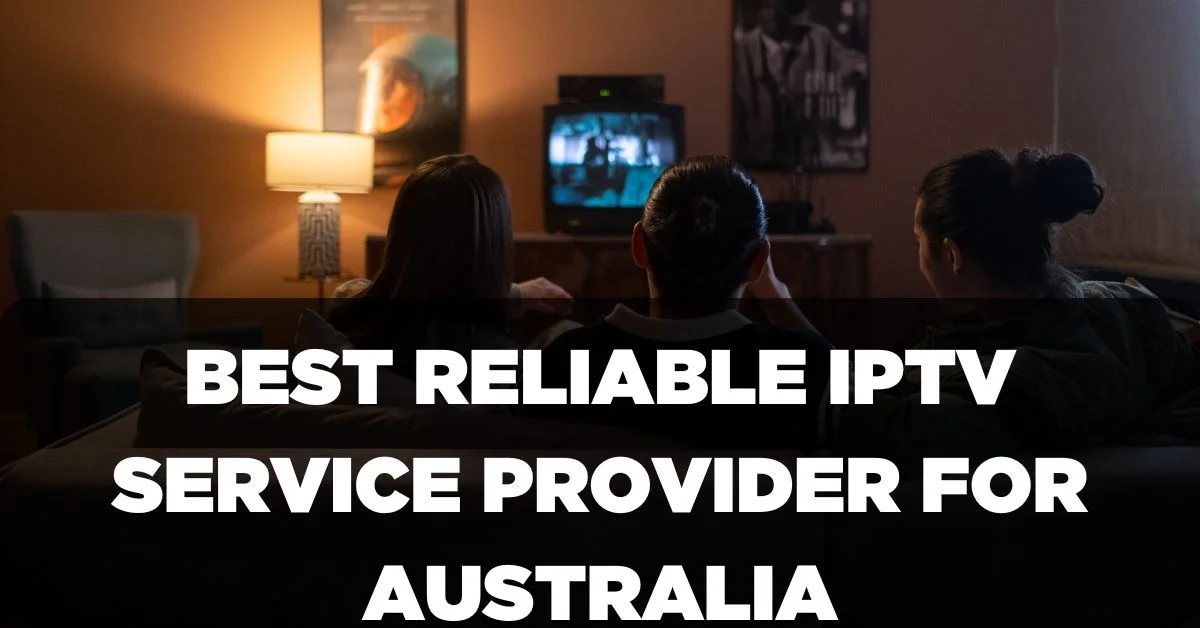 Best Reliable IPTV Service Provider for Australia