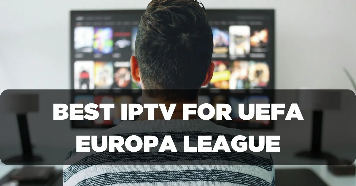 The Best IPTV Subscription for UEFA Europa League