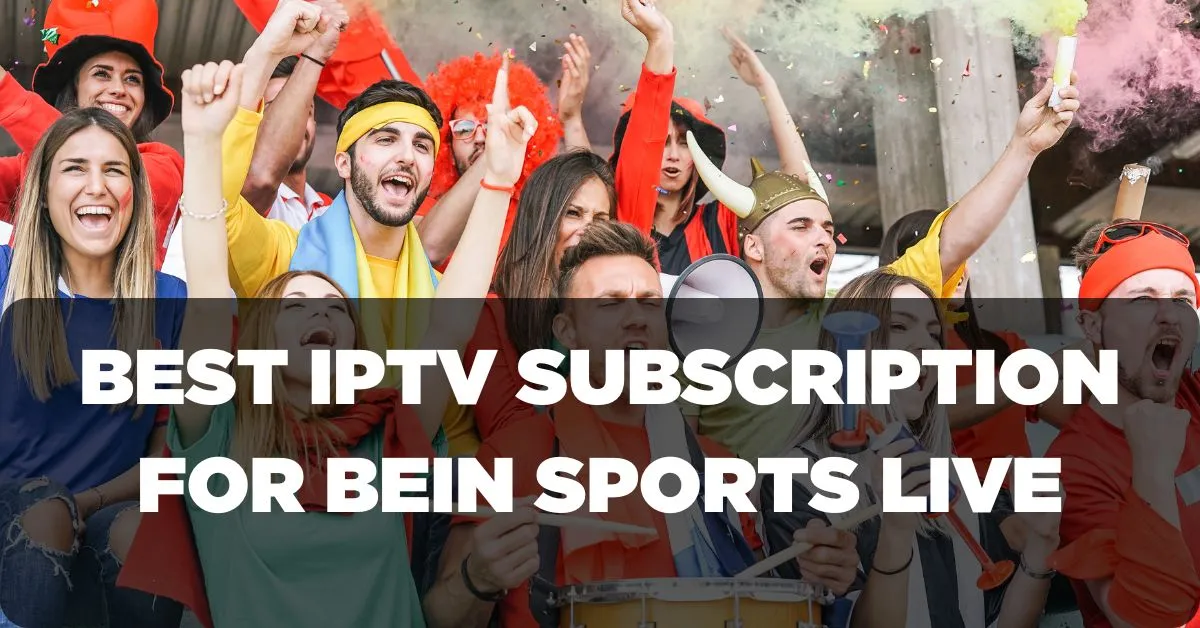 Best IPTV Subscription for beIN Sports Live