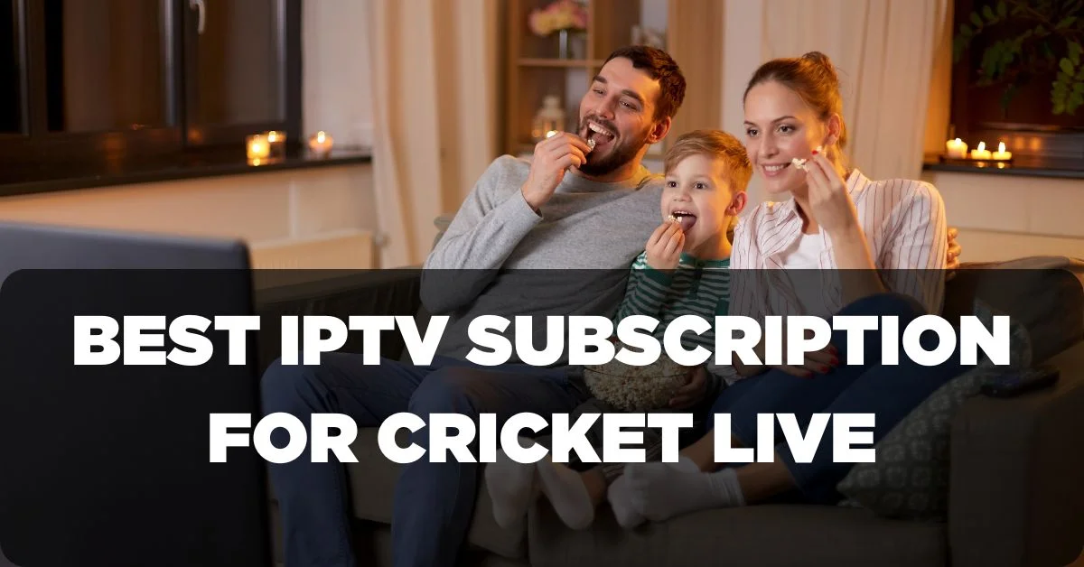 Best IPTV Subscription for Cricket Live