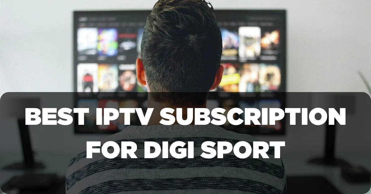 Best IPTV Subscription for Watching Digi Sport