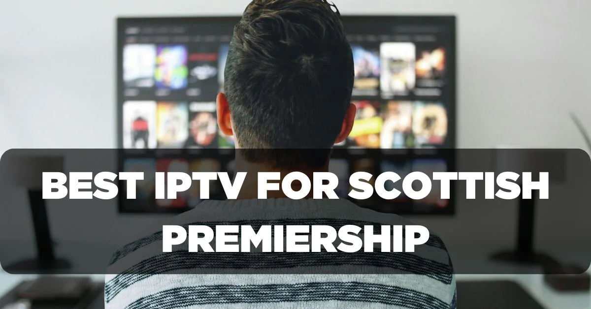 Best IPTV Subscription for Scottish Premiership