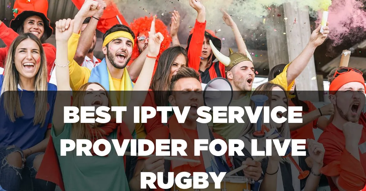 Best IPTV Service Provider for Live Rugby