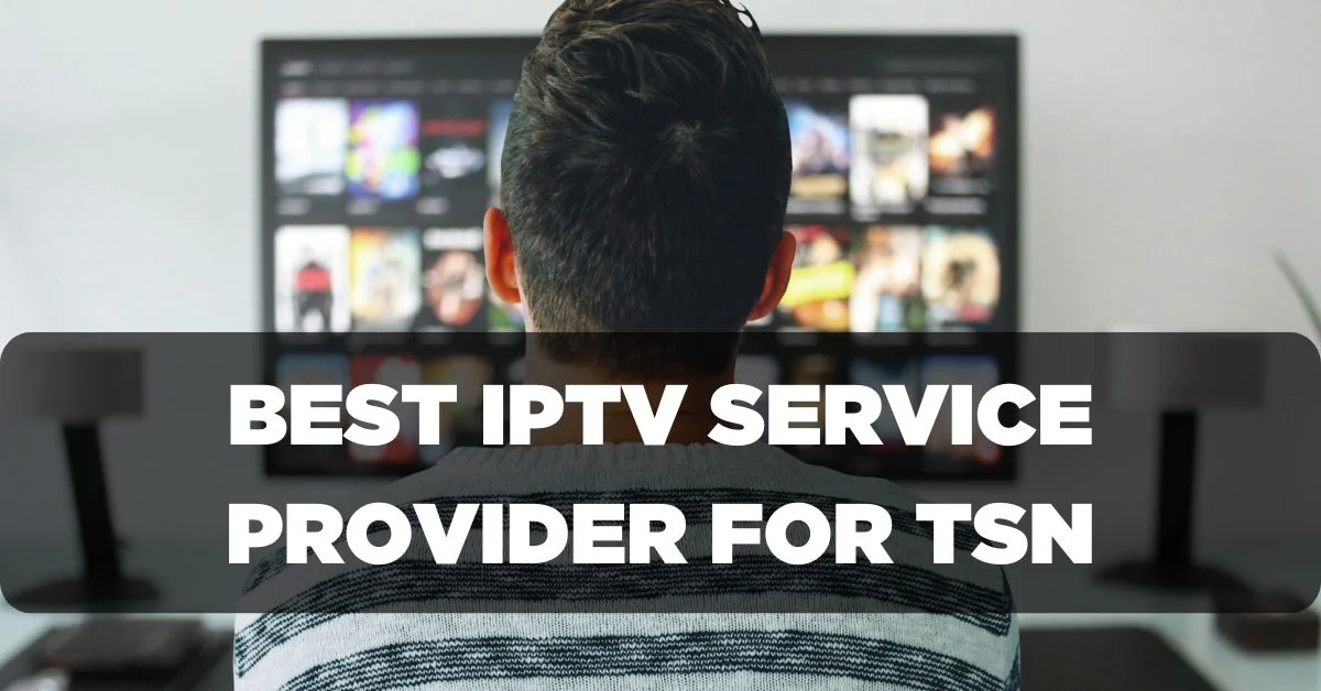 Best IPTV Service Provider for Watching TSN