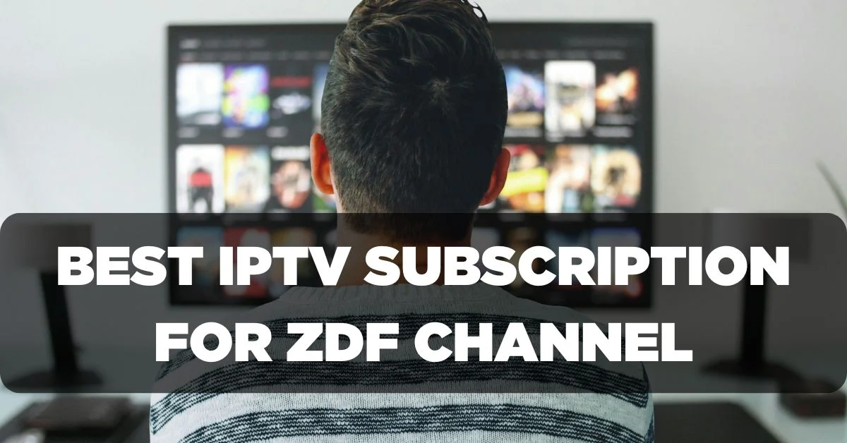 Best IPTV Subscription for Watching ZDF Channel