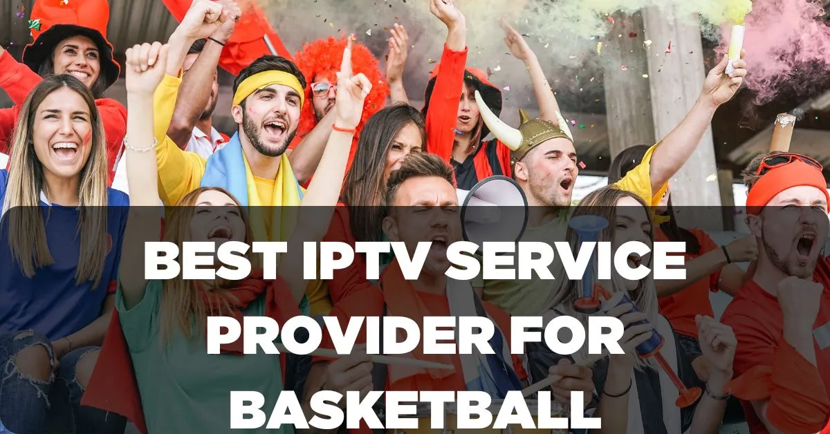 Best IPTV Service Provider for Basketball