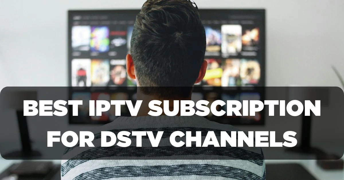 Best IPTV Subscription for Enjoying DSTV Channels