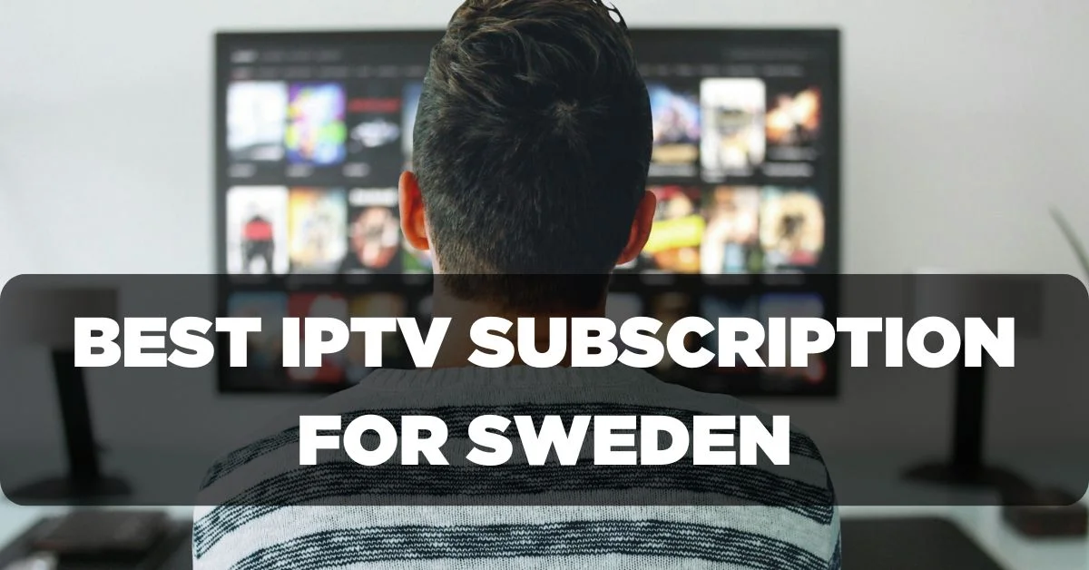 Best IPTV Subscription for Sweden